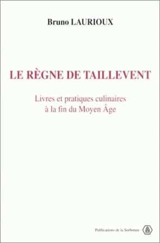 Le règne de Taillevent: Livres et pratiques culinaires à la fin du Moyen Âge